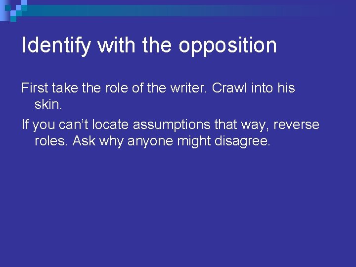 Identify with the opposition First take the role of the writer. Crawl into his