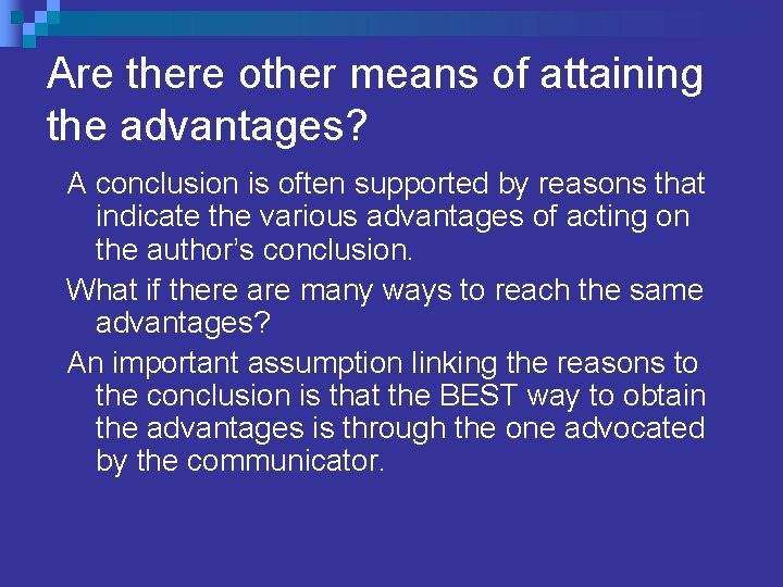 Are there other means of attaining the advantages? A conclusion is often supported by