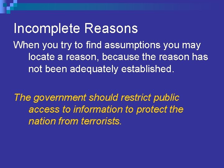 Incomplete Reasons When you try to find assumptions you may locate a reason, because