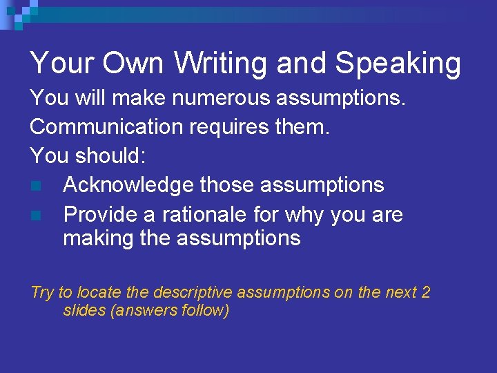 Your Own Writing and Speaking You will make numerous assumptions. Communication requires them. You