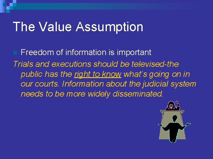 The Value Assumption Freedom of information is important Trials and executions should be televised-the