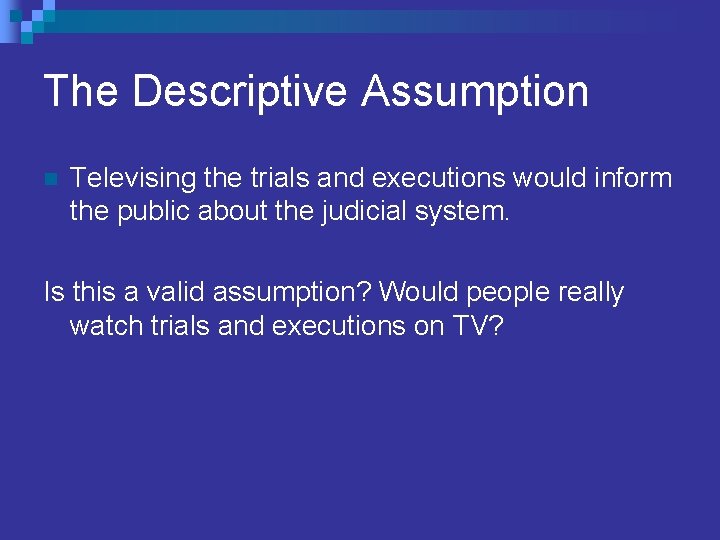 The Descriptive Assumption n Televising the trials and executions would inform the public about