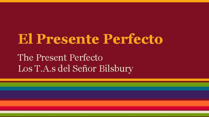 El Presente Perfecto The Present Perfecto Los T. A. s del Señor Bilsbury 