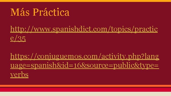 Más Práctica http: //www. spanishdict. com/topics/practic e/35 https: //conjuguemos. com/activity. php? lang uage=spanish&id=16&source=public&type= verbs