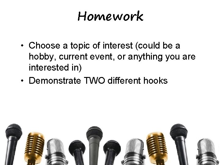 Homework • Choose a topic of interest (could be a hobby, current event, or