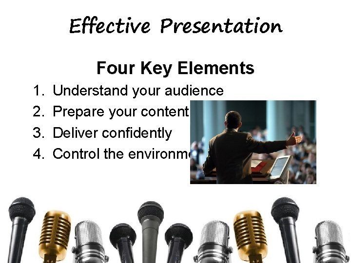 Effective Presentation Four Key Elements 1. 2. 3. 4. Understand your audience Prepare your
