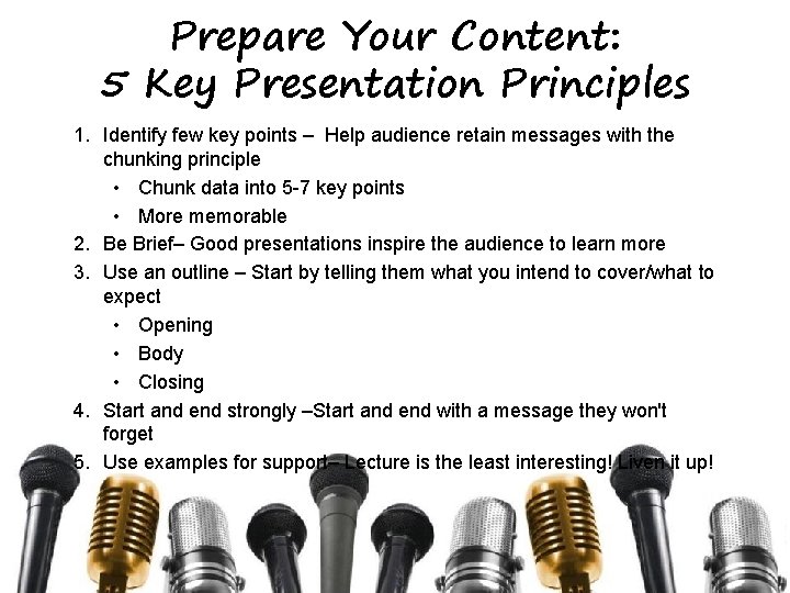 Prepare Your Content: 5 Key Presentation Principles 1. Identify few key points – Help