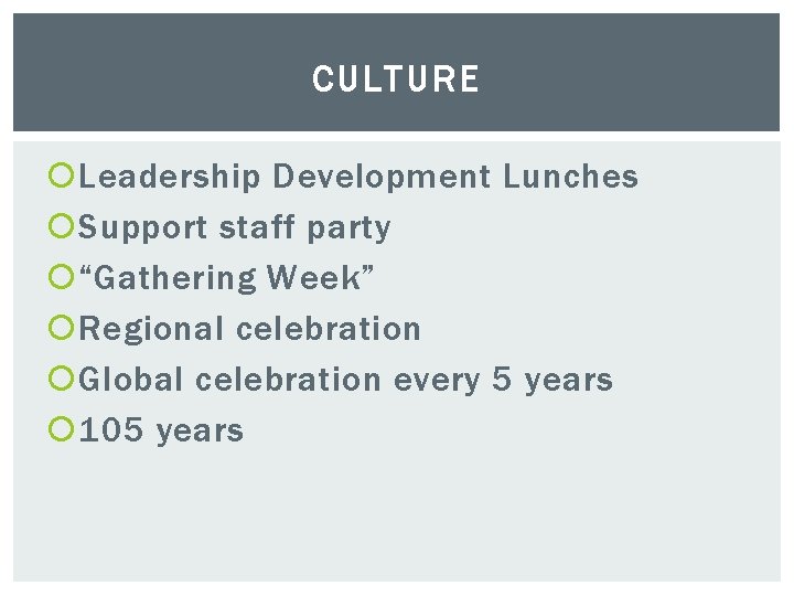CULTURE Leadership Development Lunches Support staff party “Gathering Week” Regional celebration Global celebration every