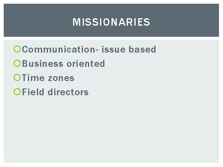 MISSIONARIES Communication- issue based Business oriented Time zones Field directors 