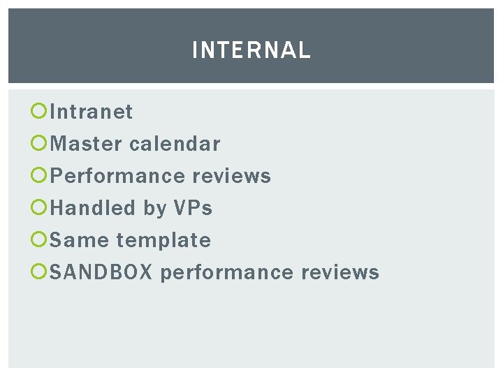 INTERNAL Intranet Master calendar Performance reviews Handled by VPs Same template SANDBOX performance reviews