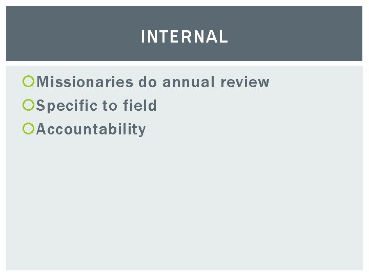 INTERNAL Missionaries do annual review Specific to field Accountability 