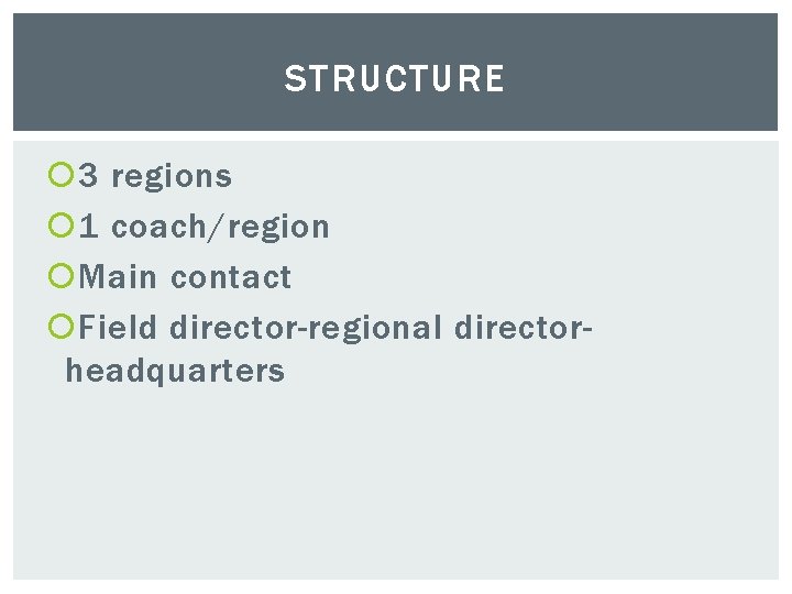 STRUCTURE 3 regions 1 coach/region Main contact Field director-regional directorheadquarters 