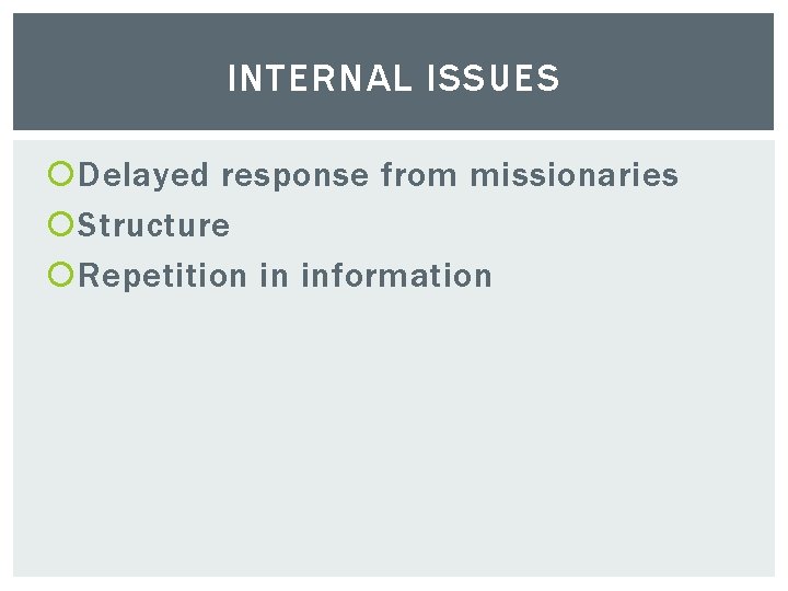 INTERNAL ISSUES Delayed response from missionaries Structure Repetition in information 