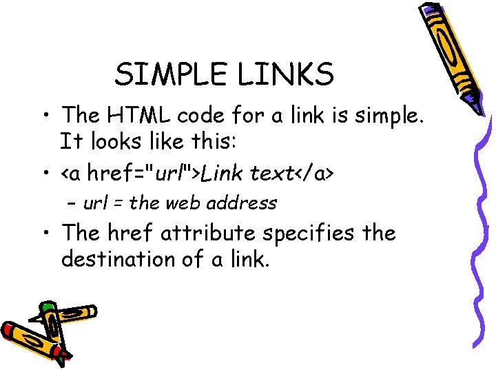 SIMPLE LINKS • The HTML code for a link is simple. It looks like