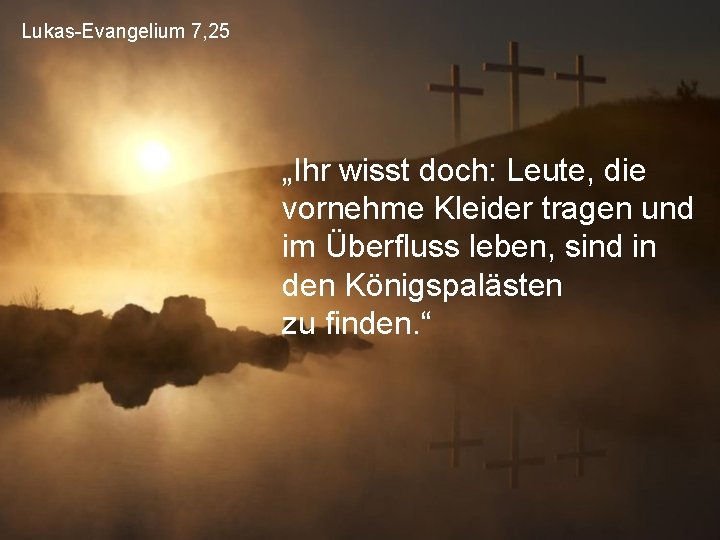 Lukas-Evangelium 7, 25 „Ihr wisst doch: Leute, die vornehme Kleider tragen und im Überfluss