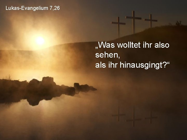 Lukas-Evangelium 7, 26 „Was wolltet ihr also sehen, als ihr hinausgingt? “ 