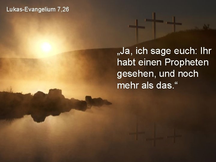 Lukas-Evangelium 7, 26 „Ja, ich sage euch: Ihr habt einen Propheten gesehen, und noch