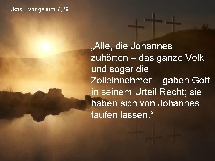 Lukas-Evangelium 7, 29 „Alle, die Johannes zuhörten – das ganze Volk und sogar die