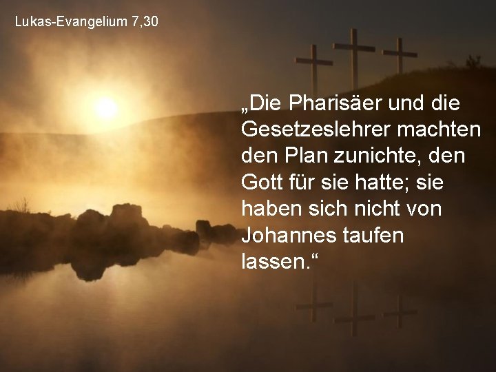 Lukas-Evangelium 7, 30 „Die Pharisäer und die Gesetzeslehrer machten den Plan zunichte, den Gott