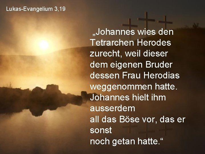 Lukas-Evangelium 3, 19 „Johannes wies den Tetrarchen Herodes zurecht, weil dieser dem eigenen Bruder