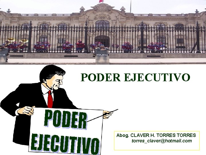 PODER EJECUTIVO Abog. CLAVER H. TORRES torres_claver@hotmail. com 
