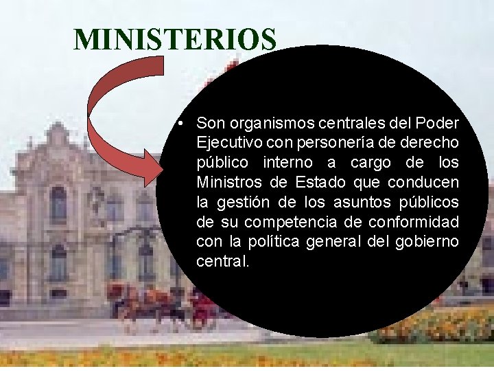 MINISTERIOS • Son organismos centrales del Poder Ejecutivo con personería de derecho público interno