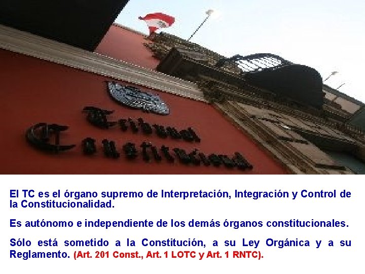 El TC es el órgano supremo de Interpretación, Integración y Control de la Constitucionalidad.