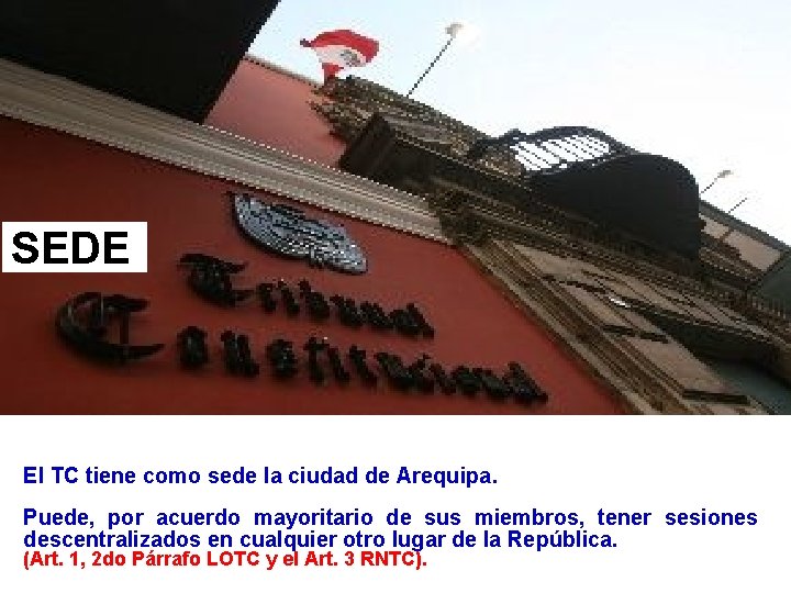 SEDE El TC tiene como sede la ciudad de Arequipa. Puede, por acuerdo mayoritario