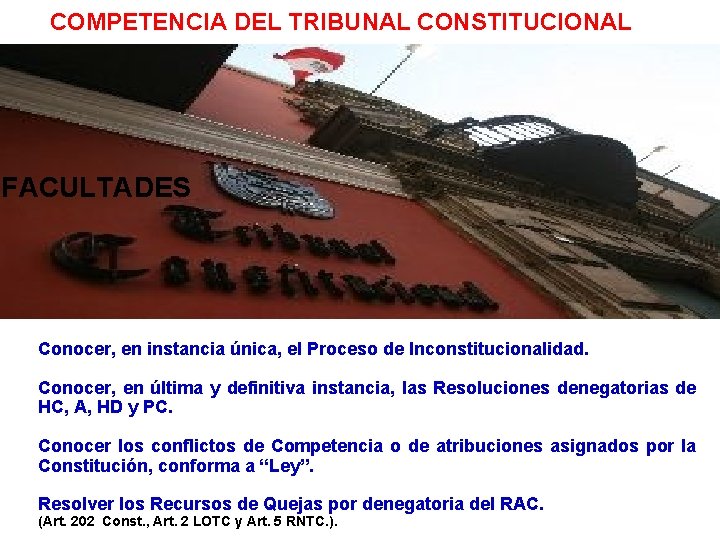 COMPETENCIA DEL TRIBUNAL CONSTITUCIONAL FACULTADES Conocer, en instancia única, el Proceso de Inconstitucionalidad. Conocer,