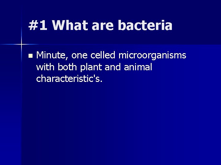 #1 What are bacteria n Minute, one celled microorganisms with both plant and animal #1 What are bacteria n Minute, one celled microorganisms with both plant and animal