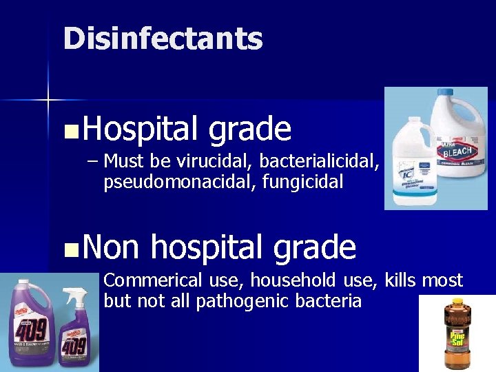 Disinfectants n Hospital grade – Must be virucidal, bacterialicidal, pseudomonacidal, fungicidal n Non hospital Disinfectants n Hospital grade – Must be virucidal, bacterialicidal, pseudomonacidal, fungicidal n Non hospital