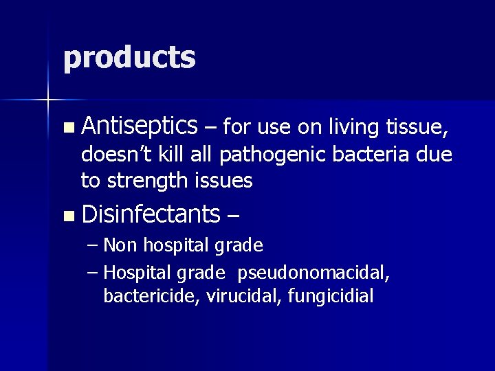 products n Antiseptics – for use on living tissue, doesn’t kill all pathogenic bacteria products n Antiseptics – for use on living tissue, doesn’t kill all pathogenic bacteria