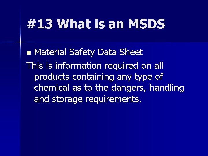 #13 What is an MSDS Material Safety Data Sheet This is information required on #13 What is an MSDS Material Safety Data Sheet This is information required on