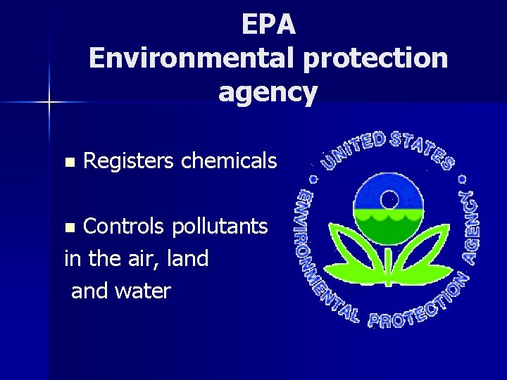 EPA Environmental protection agency n Registers chemicals Controls pollutants in the air, land water EPA Environmental protection agency n Registers chemicals Controls pollutants in the air, land water