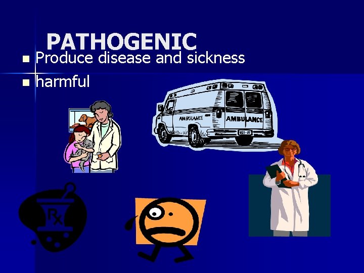PATHOGENIC Produce disease and sickness n harmful n PATHOGENIC Produce disease and sickness n harmful n