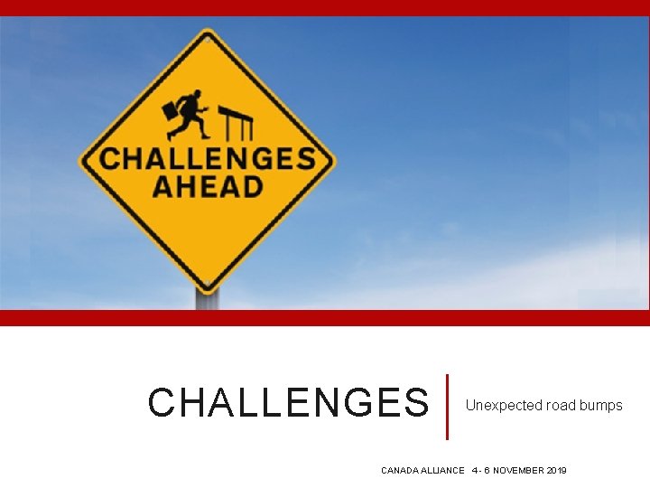 CHALLENGES Unexpected road bumps CANADA ALLIANCE 4 - 6 NOVEMBER 2019 