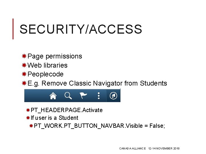 SECURITY/ACCESS Page permissions Web libraries Peoplecode E. g. Remove Classic Navigator from Students PT_HEADERPAGE.