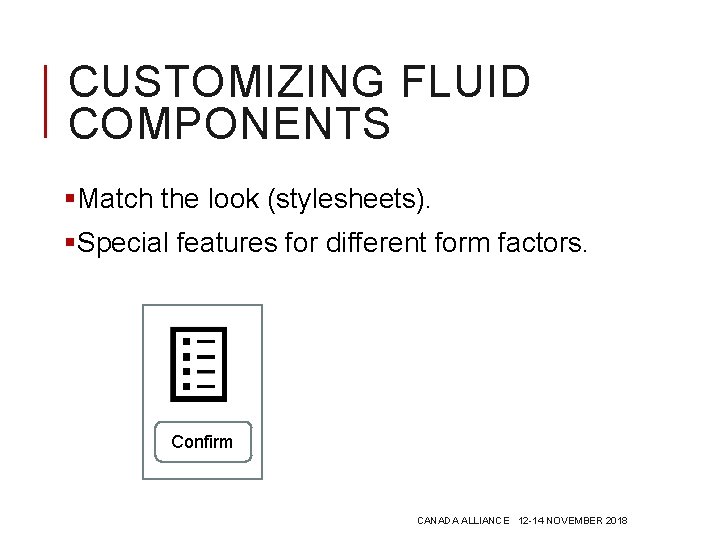 CUSTOMIZING FLUID COMPONENTS §Match the look (stylesheets). §Special features for different form factors. Confirm