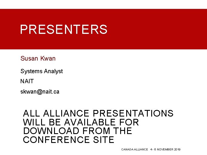 PRESENTERS Susan Kwan Systems Analyst NAIT skwan@nait. ca ALLIANCE PRESENTATIONS WILL BE AVAILABLE FOR