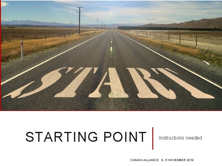 STARTING POINT Instructions needed CANADA ALLIANCE 4 - 6 NOVEMBER 2019 