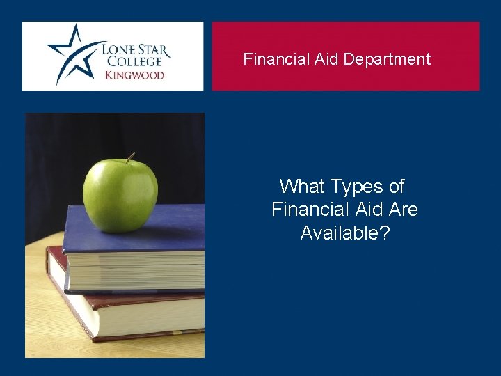 Financial Aid Department What Types of Financial Aid Are Available? 