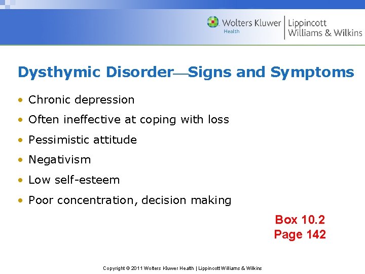 Dysthymic Disorder Signs and Symptoms • Chronic depression • Often ineffective at coping with