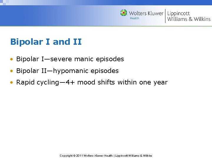 Bipolar I and II • Bipolar I—severe manic episodes • Bipolar II—hypomanic episodes •