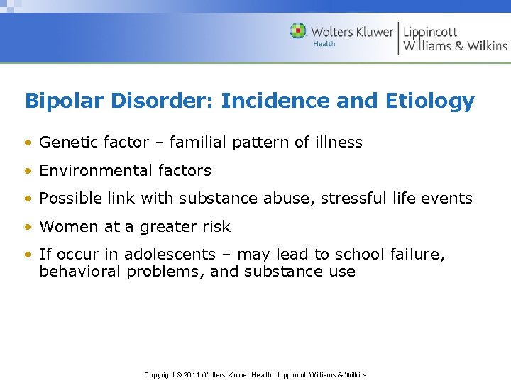 Bipolar Disorder: Incidence and Etiology • Genetic factor – familial pattern of illness •