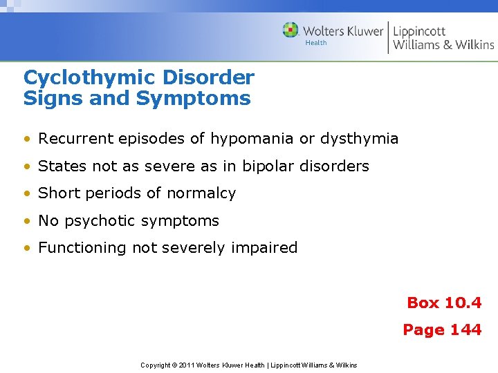 Cyclothymic Disorder Signs and Symptoms • Recurrent episodes of hypomania or dysthymia • States
