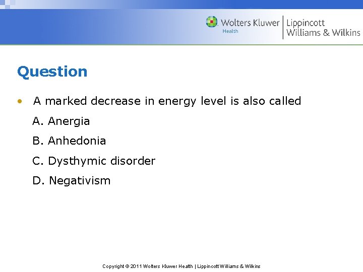 Question • A marked decrease in energy level is also called A. Anergia B.