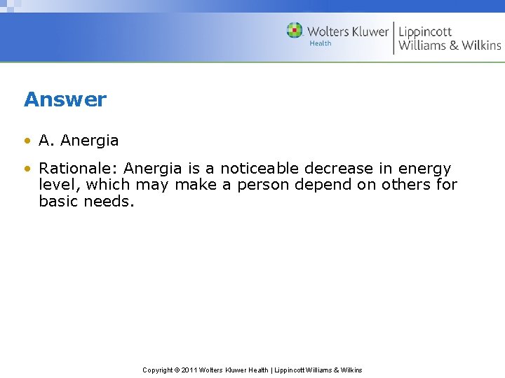 Answer • A. Anergia • Rationale: Anergia is a noticeable decrease in energy level,