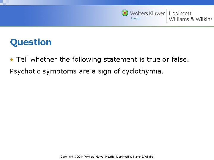 Question • Tell whether the following statement is true or false. Psychotic symptoms are