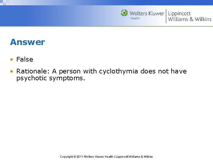 Answer • False • Rationale: A person with cyclothymia does not have psychotic symptoms.
