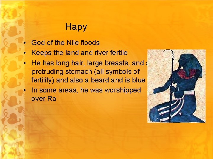 Hapy • God of the Nile floods • Keeps the land river fertile •